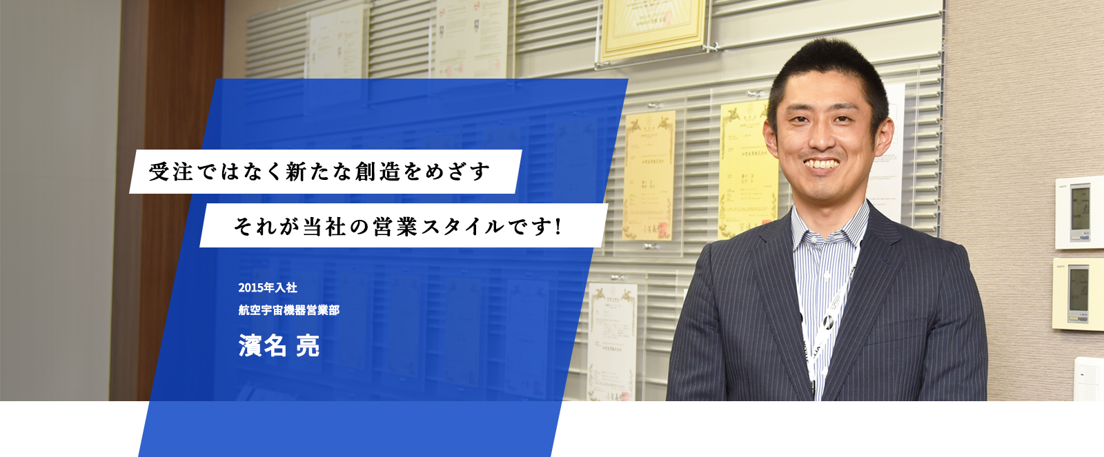 受注ではなく新たな創造をめざす　それが当社の営業スタイルです！　2015年入社　航空宇宙機器営業部　濱名亮