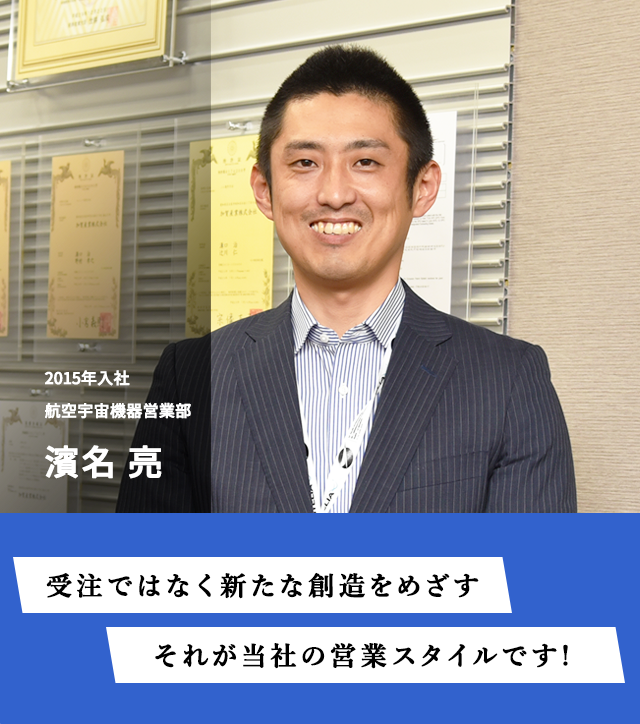 受注ではなく新たな創造をめざす　それが当社の営業スタイルです！　2015年入社　航空宇宙機器営業部　濱名亮